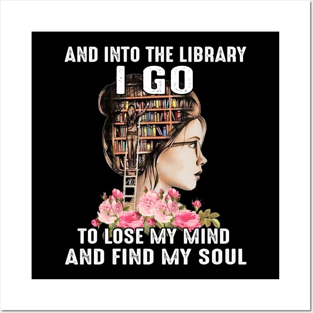 And Into The Library I Go To Lose My Mind And Find Mind Soul Wall Art by Jenna Lyannion